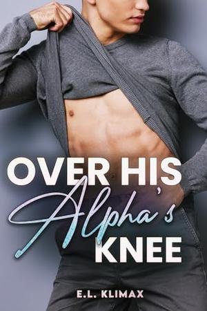 Over His Alpha's Knee: Alpha/Omega Short Story Spanking Romance by E.L. Klimax