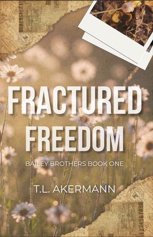 Fractured Freedom: Bailey Brothers Book #1 by T.L. Akermann
