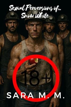 Sexual Perversions of... Snow White: An erotic novel with explicit content, domination fantasies, multiple men, classic tales for adults, and intense scenes ... readers over 18 by Sara M. M.