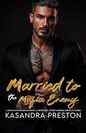 Married to the Mafia Enemy: A Second Chance Mafia Romance. by Kasandra Preston