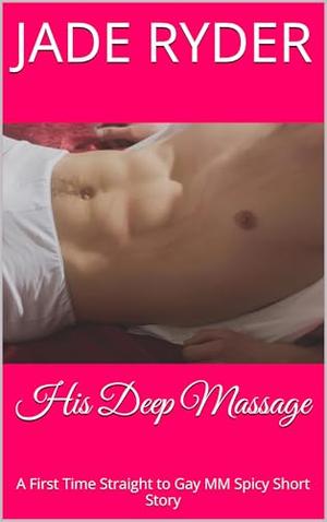 His Deep Massage: A First Time Straight to Gay MM Spicy Short Story by Jade Ryder