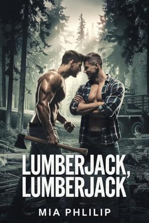 Lumberjack, Lumberjack: A Steamy, High-Heat Rivals Romance in the Wild by Mia Phillip