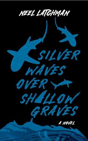 Silver Waves Over Shallow Graves by Neel Latchman