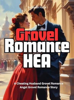 Grovel Romance HEA: A Cheating Husband Grovel Romance Angst Grovel Romance Story by Sarah Halle