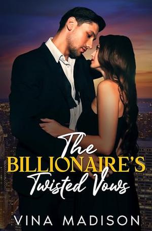 THE BILLIONAIRE'S TWISTED VOWS: Off Limits, Second Chance, Arranged Marriage Romance - The Maddox Empire Collection Book 3 by Vina Madison