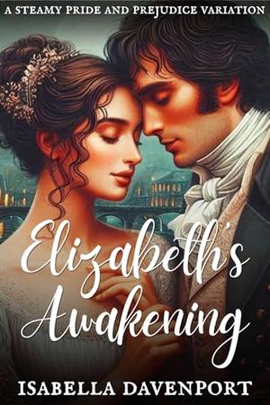 Elizabeth's Awakening: A Steamy Pride and Prejudice Variation by Isabella Davenport