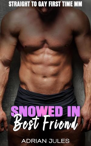 Snowed In Best Friend: A Straight to Gay First Time MM erotica by Adrian Jules