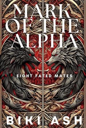 Mark of the Alpha: The Spicy New Romantasy about fated mates caught in a supernatural war by Biki Ash, Ash Baron, J. Call