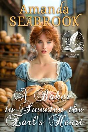 A Baker to Sweeten the Earl's Heart: A Historical Regency Romance Novel by Amanda Seabrook