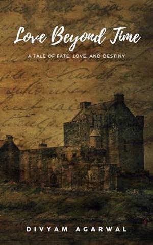 Love Beyond Time: A Tale of Fate, Love, and Destiny by Divyam Agarwal
