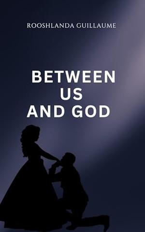 Between Us And God by Rooshlanda Guillaume