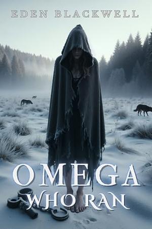 Omega Who Ran: A Dark Omegaverse Reverse Harem Thrillers Romance by Eden Blackwell