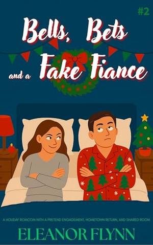 Bells, Bets and a Fake Fiancé: A Holiday Romcom with a Pretend Engagement, Hometown Return, and Shared Room by Eleanor Flynn