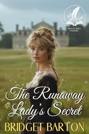 The Runaway Lady’s Secret: A Historical Regency Romance Novel by Bridget Barton