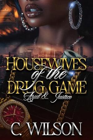 Housewives of The Drug Game: Azul & Justice by C. Wilson