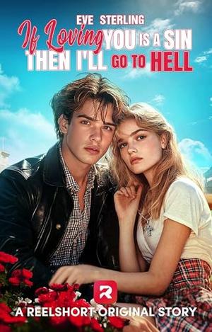 If Loving You Is a Sin, Then I'll Go to Hell: A Steamy Good Girl x Bad Boy Accidental Pregnancy Young Adult Romance by Eve Sterling