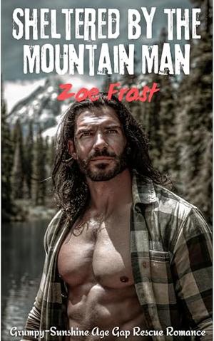 Sheltered by the Mountain Man: A Grumpy-Sunshine Age Gap Rescue Romance by Zoë Frost