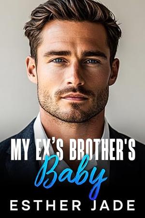 My Ex’s Brother's Baby: An Enemies to Lovers, Forced Proximity, Surprise Pregnancy Romance by Esther Jade
