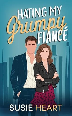 Hating My Grumpy Fiancé: A Sweet Opposites Attract, Forced Proximity Romance by Susie Heart