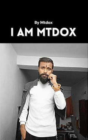 I Am Mtdox : By Mtdox by Mtdox