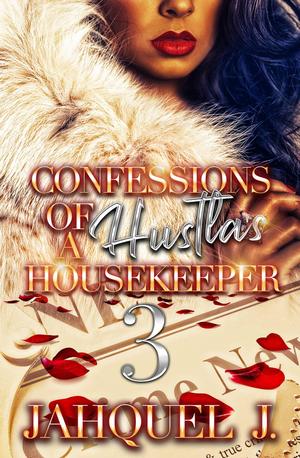 Confessions of a Hustla's Housekeeper 3 by Jahquel J.