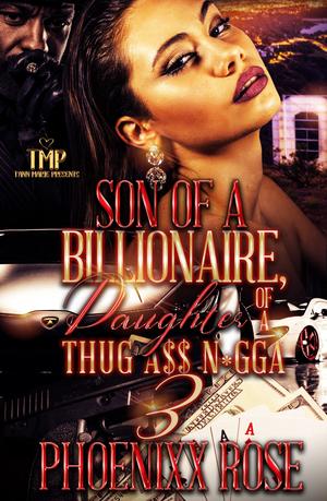 SON OF A BILLIONAIRE, DAUGHTER OF THUG A$$ N*GGA (FINALE) by Phoenixx Rose
