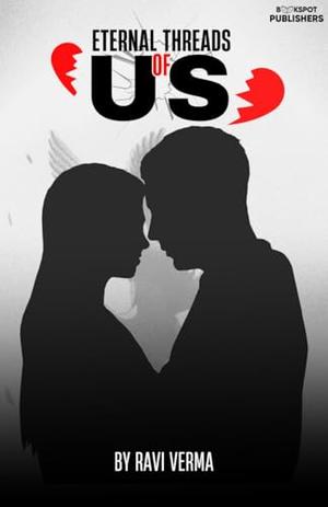 Eternal Threads of Us: A True Love story by Ravi Verma