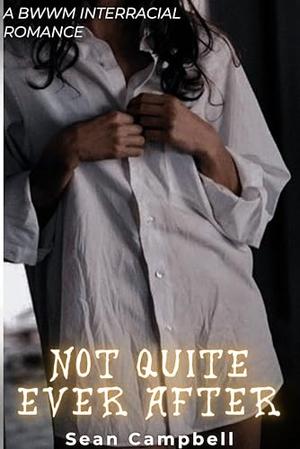 Not Quite Ever After: A BWWM Interracial Romance by Sean Campbell