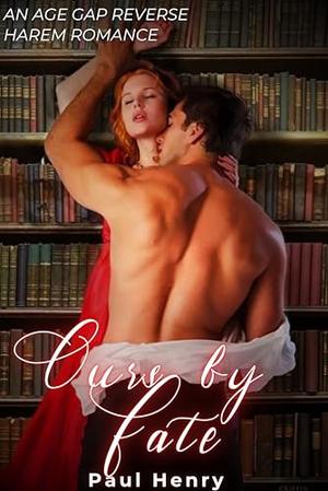 Ours by Fate: An Age-Gap-Reverse Harem Romance by Paul Henry
