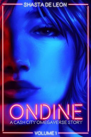 Ondine: Vol. 1 A Cash City Omegaverse Story by Shasta De Leon