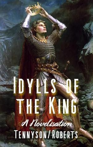 Idylls of the King by Alfred Lord Tennyson, Arthur Roberts