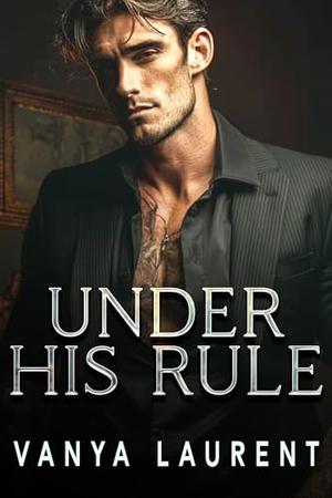 Under His Rule: A Dark Mafia Romance by Vanya Laurent