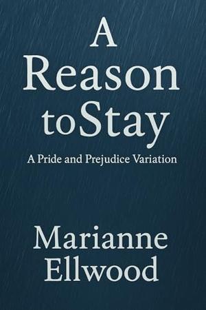 A Reason to Stay: A Pride and Prejudice Variation by Marianne Ellwood