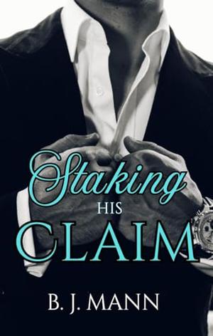 Staking His Claim: A Spicy Workplace Romance by B J Mann