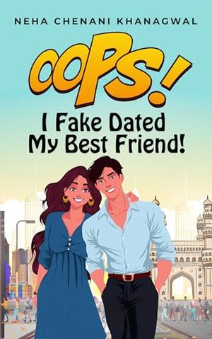 Oops I Fake Dated My Best Friend: A Best-Friends-to-Lovers Fake Dating Indian Romcom set in Hyderabad by Neha Chenani Khanagwal