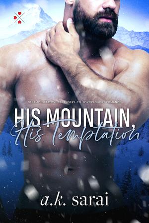 His Mountain, His Temptation: Steamy Instalove Strangers to Lovers Short Romance by A.K. Sarai