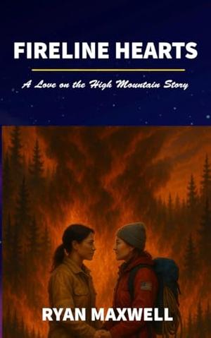 Fireline Hearts: A Love on the High Mountain Story by Ryan Maxwell