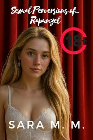Sexual Perversions of... Rapunzel: Explicit Erotic Novel for Adult Women | Intense Sex, Perversion, and Extreme Sexual Fantasies by Sara M. M.