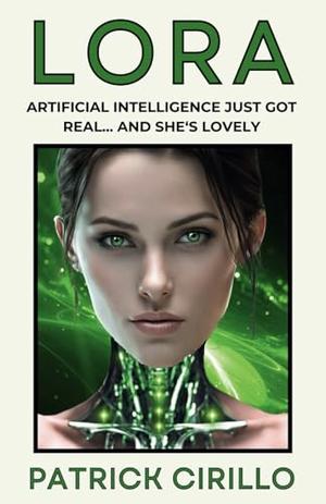LORA: Artificial Intelligence Just Got Real... And She's Lovely by Patrick Cirillo