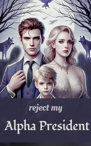 Reject My Alpha President: Ch. 1-63 by Riley Above Story