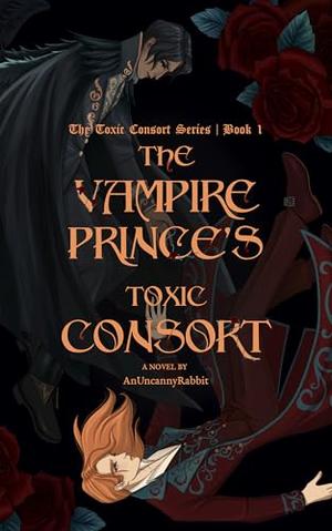 The Vampire Prince's Toxic Consort: A Dark Fantasy MM Romance by AnUncannyRabbit .