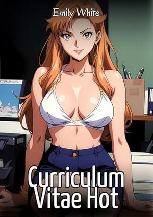 Curriculum Vitae Hot: Sexy Erotic Stories for Adults Illustrated with Hentai Images – Naked Pictures by Emily White