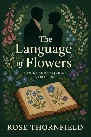 The Language of Flowers: A Pride and Prejudice Variation by Rose Thornfield
