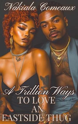 A Trillion Ways to Love An Eastside Thug by Nakiala Comeaux