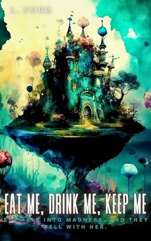 Eat Me, Drink Me, Keep Me by L. Ford