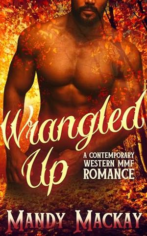 Wrangled Up: A Contemporary Western MMF Romance by Mandy Mackay