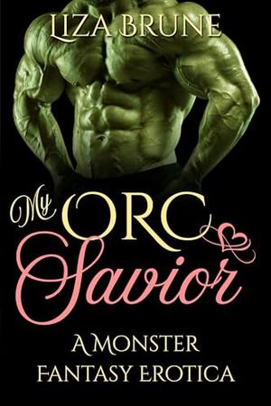 My Orc Savior: A Monster Fantasy Erotica by Liza Brune