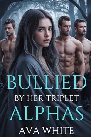 Bullied by Her Triplet Alphas: A Rejected Fated Mate Enemies To Lovers Second Chance Paranormal Romance by Ava White