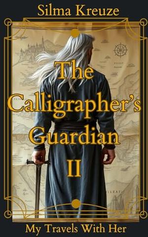 The Calligrapher's Guardian II: My Travels With Her by Silma Kreuze