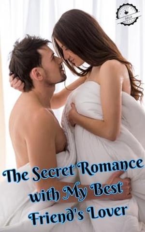 The Secret Romance with My Best Friend's Lover by SSGS 777
